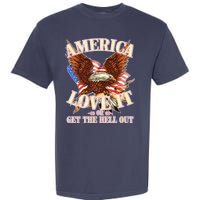 America Love It Or Get the Hell Out Garment-Dyed Heavyweight T-Shirt