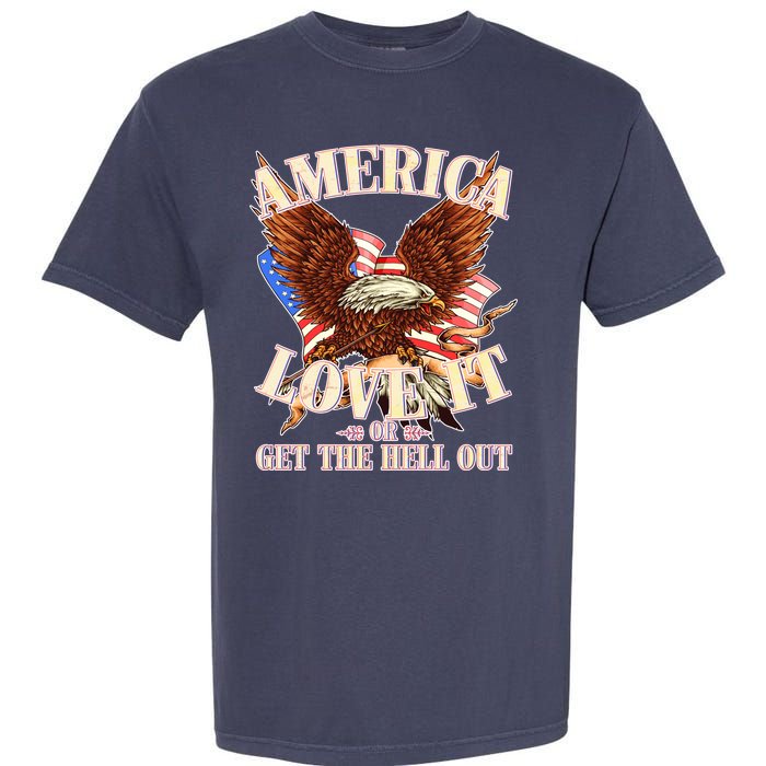 America Love It Or Get the Hell Out Garment-Dyed Heavyweight T-Shirt