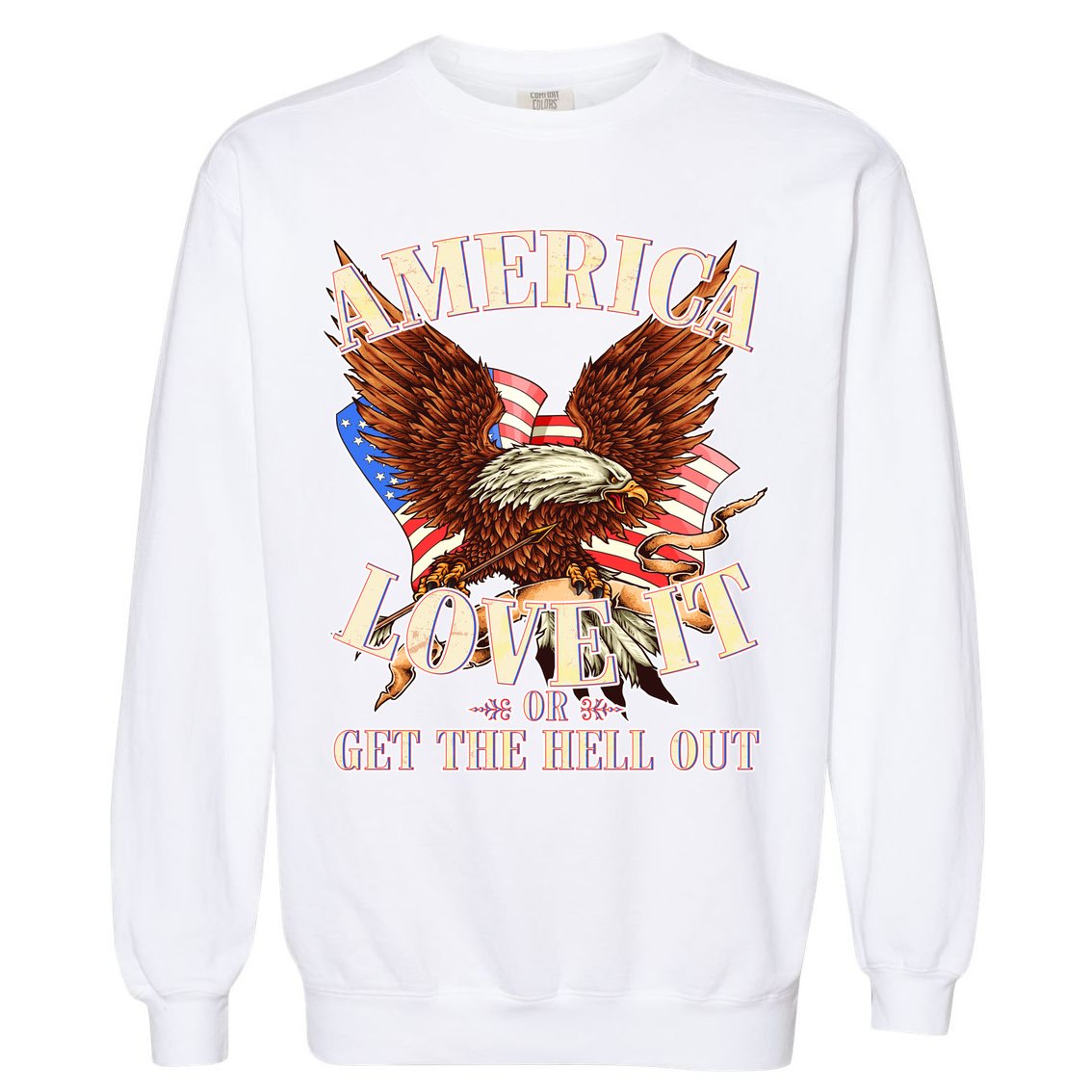 America Love It Or Get the Hell Out Garment-Dyed Sweatshirt