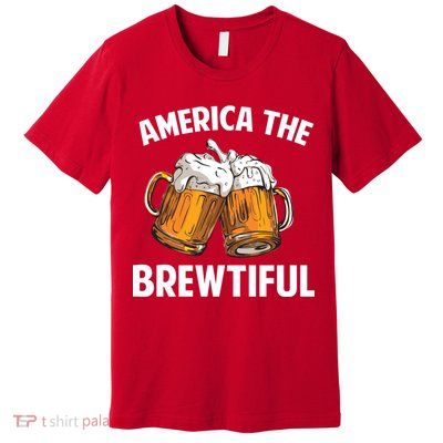 America The Brewtiful Premium T-Shirt