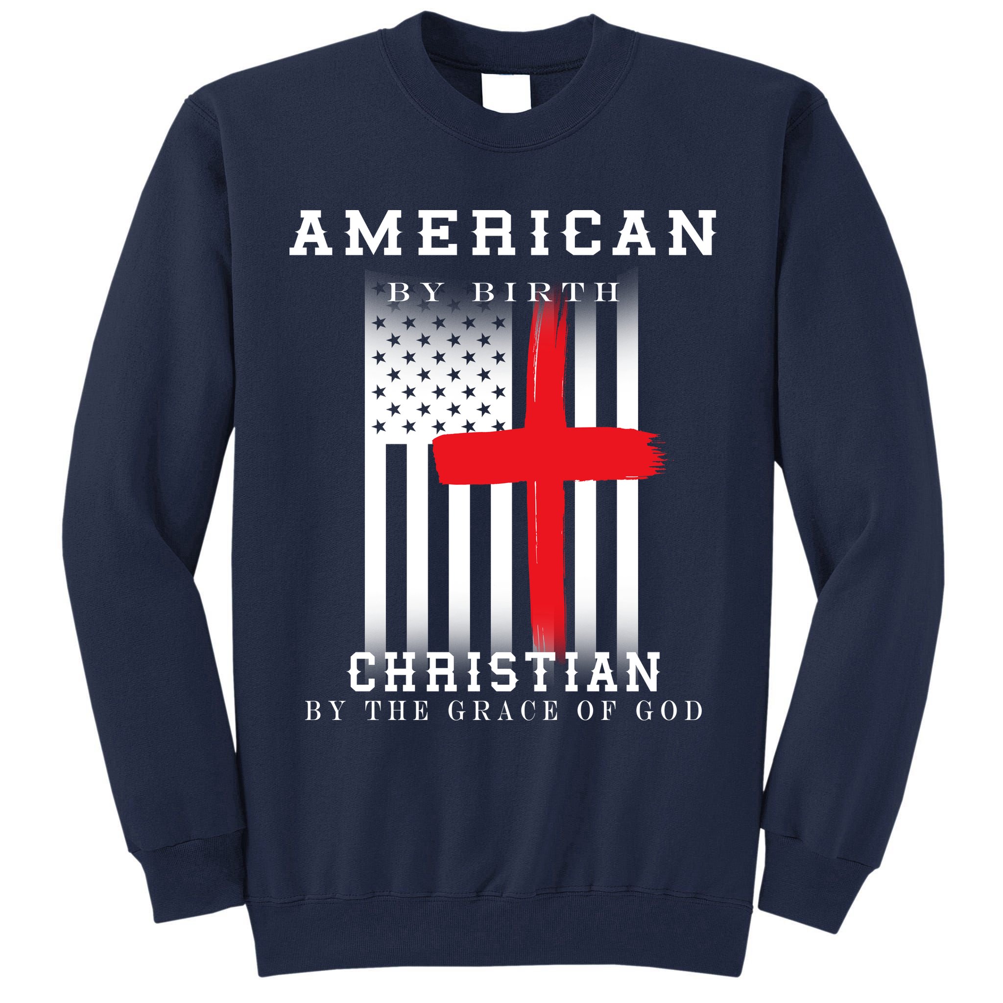 American By Birth Christian By The Grace Of God Tall Sweatshirt