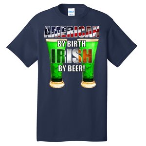 American By Birth Irish By Beer St. Patrick's Day Tall T-Shirt