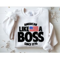 American Like A Boss Since 1776 Sweatshirt