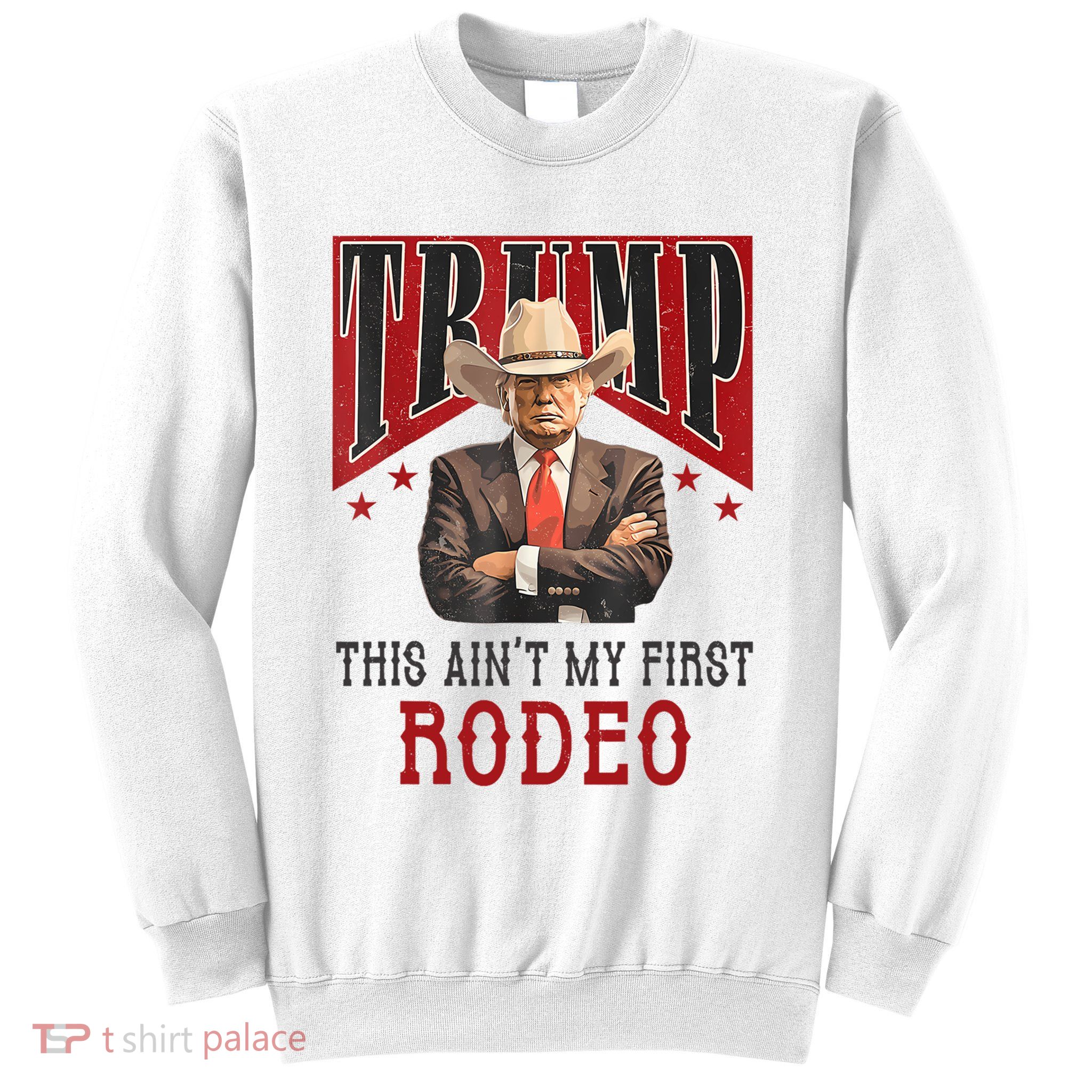 AinT My First Rodeo Donald Trump Western Cowboy Sweatshirt