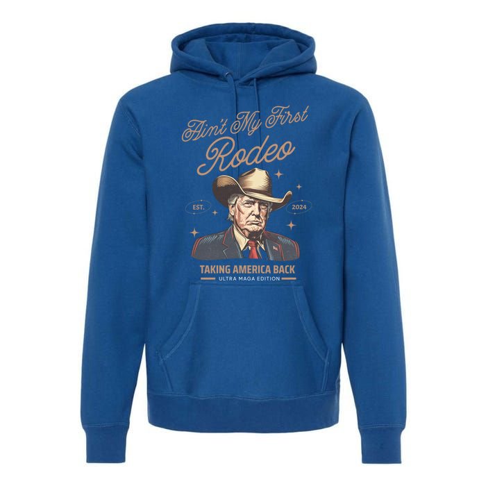 AinT My First Rodeo Trump Cow Taking America Back Gift Premium Hoodie