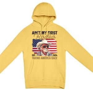 Aint My First Rodeo Taking America Back Donald Trump Usa 2024 Premium Pullover Hoodie