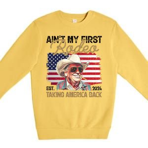 Aint My First Rodeo Taking America Back Donald Trump Usa 2024 Premium Crewneck Sweatshirt