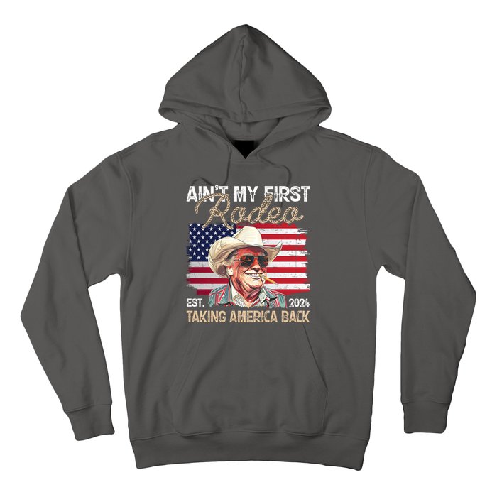 Aint My First Rodeo Taking America Back Donald Trump Usa 2024 Hoodie