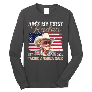 Aint My First Rodeo Taking America Back Donald Trump Usa 2024 Long Sleeve Shirt