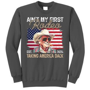 Aint My First Rodeo Taking America Back Donald Trump Usa 2024 Tall Sweatshirt