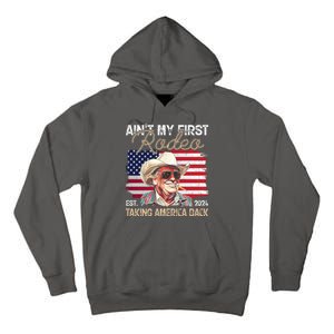 Aint My First Rodeo Taking America Back Donald Trump Usa 2024 Tall Hoodie