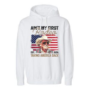 Aint My First Rodeo Taking America Back Donald Trump Usa 2024 Garment-Dyed Fleece Hoodie