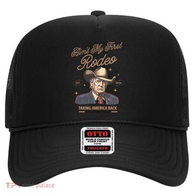 AinT My First Rodeo Trump Cowboy Taking America Back High Crown Mesh Back Trucker Hat