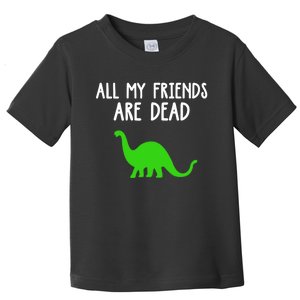 All My Friends Are Dead Dinosaur Toddler T-Shirt