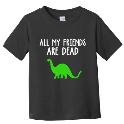 All My Friends Are Dead Dinosaur Toddler T-Shirt