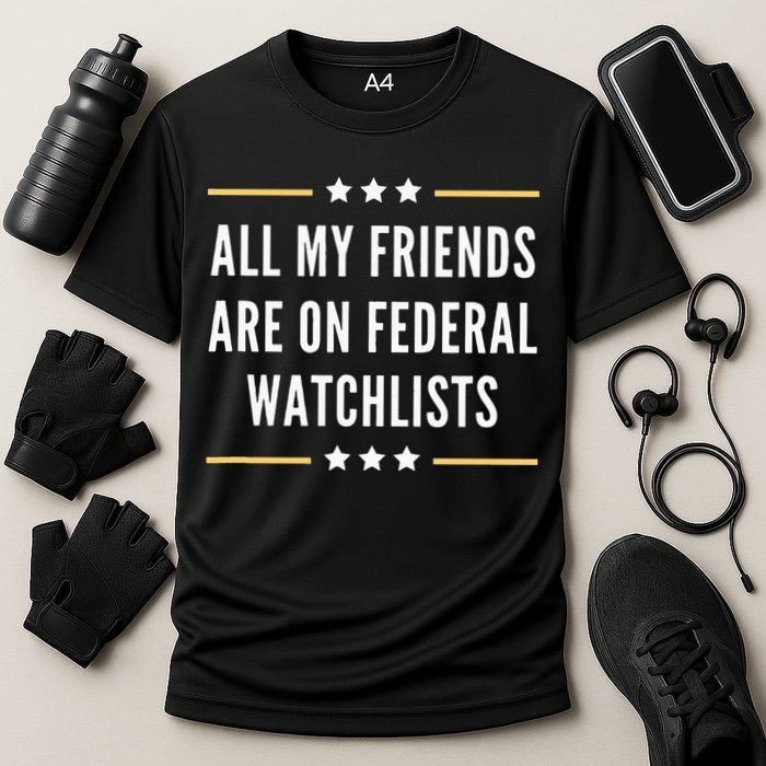 All My Friends Are On Federal Watchlists Performance Shirt