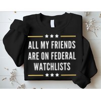All My Friends Are On Federal Watchlists Sweatshirt