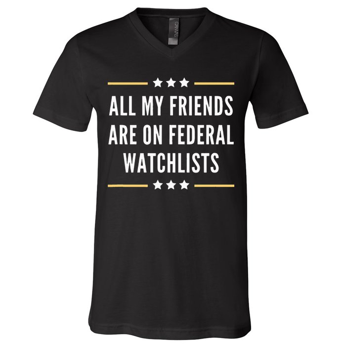 All My Friends Are On Federal Watchlists V-Neck T-Shirt