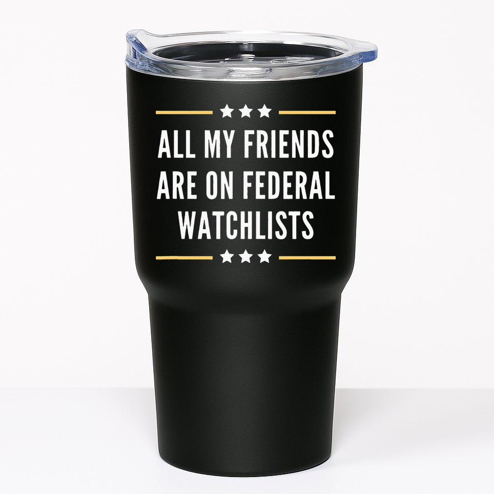 All My Friends Are On Federal Watchlists Tumbler