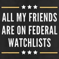 All My Friends Are On Federal Watchlists Tumbler