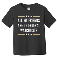 All My Friends Are On Federal Watchlists Toddler T-Shirt