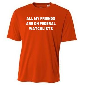 All My Friends Are On Federal Watch Lists Funny Quote Cooling Performance Crew T-Shirt