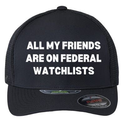 All My Friends Are On Federal Watch Lists Funny Quote Flexfit Unipanel Trucker Cap