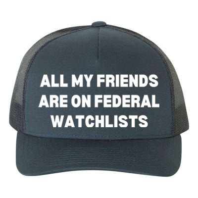 All My Friends Are On Federal Watch Lists Funny Quote Yupoong Adult 5-Panel Trucker Hat