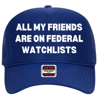 All My Friends Are On Federal Watch Lists Funny Quote High Crown Mesh Back Trucker Hat