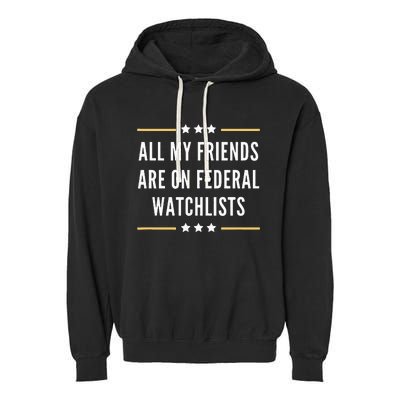 All My Friends Are On Federal Watchlists Garment-Dyed Fleece Hoodie