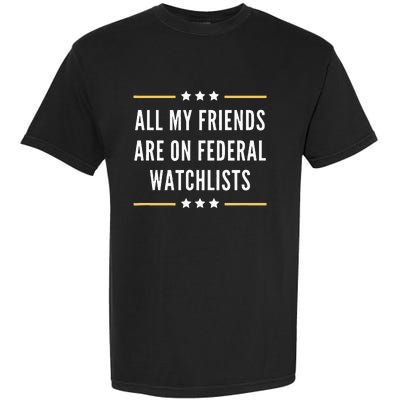 All My Friends Are On Federal Watchlists Garment-Dyed Heavyweight T-Shirt