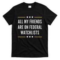 All My Friends Are On Federal Watchlists T-Shirt