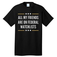 All My Friends Are On Federal Watchlists Tall T-Shirt