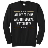 All My Friends Are On Federal Watchlists Tall Sweatshirt