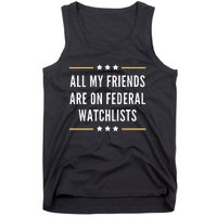 All My Friends Are On Federal Watchlists Tank Top