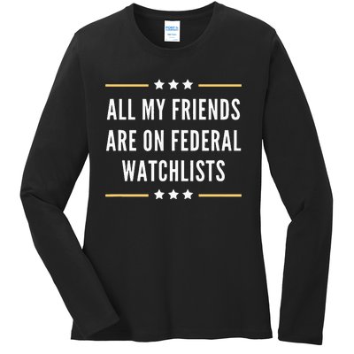 All My Friends Are On Federal Watchlists Ladies Long Sleeve Shirt