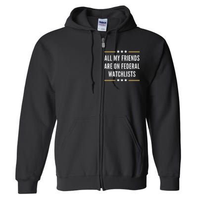 All My Friends Are On Federal Watchlists Full Zip Hoodie