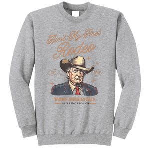 AinT My First Rodeo Donald Trump Cowboy Taking America Back Tall Sweatshirt