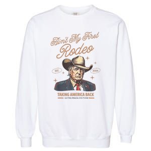 AinT My First Rodeo Donald Trump Cowboy Taking America Back Garment-Dyed Sweatshirt