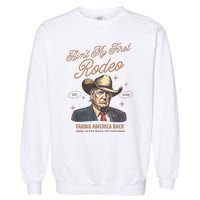 AinT My First Rodeo Donald Trump Cowboy Taking America Back Garment-Dyed Sweatshirt