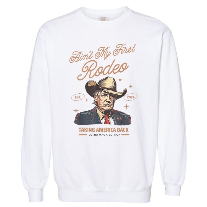 AinT My First Rodeo Donald Trump Cowboy Taking America Back Garment-Dyed Sweatshirt