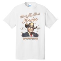 AinT My First Rodeo Donald Trump Cowboy Taking America Back Tall T-Shirt