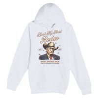 AinT My First Rodeo Donald Trump Cowboy Taking America Back Premium Pullover Hoodie