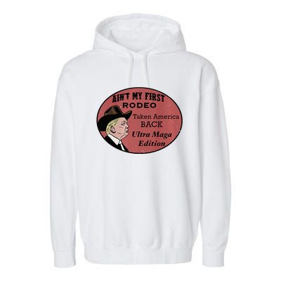 AinT My First Rodeo Taking America Back Ultra Maga Outfit Premium Garment-Dyed Fleece Hoodie