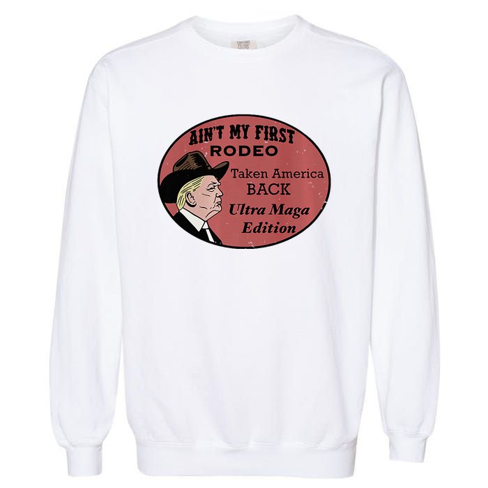 AinT My First Rodeo Taking America Back Ultra Maga Outfit Premium Garment-Dyed Sweatshirt