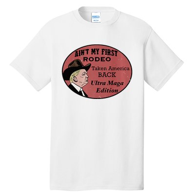 AinT My First Rodeo Taking America Back Ultra Maga Outfit Premium Tall T-Shirt