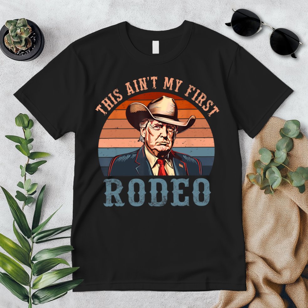 Aint My First Rodeo Western Cowboy Funny Trump Premium T-Shirt