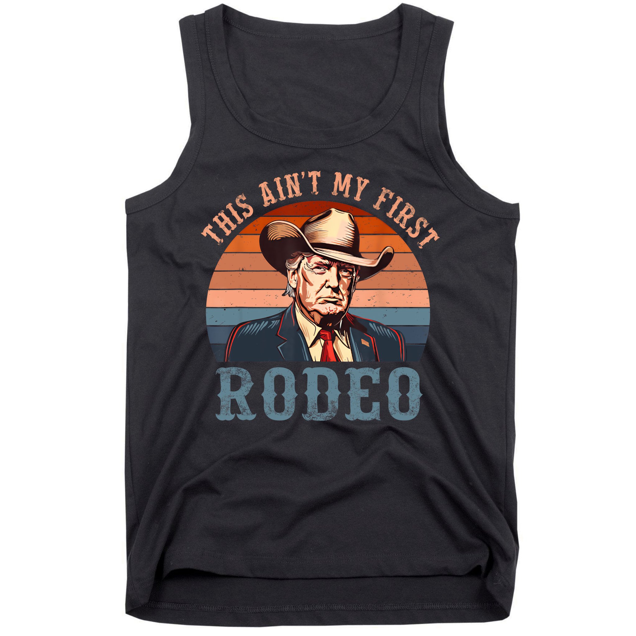 Aint My First Rodeo Western Cowboy Funny Trump Tank Top