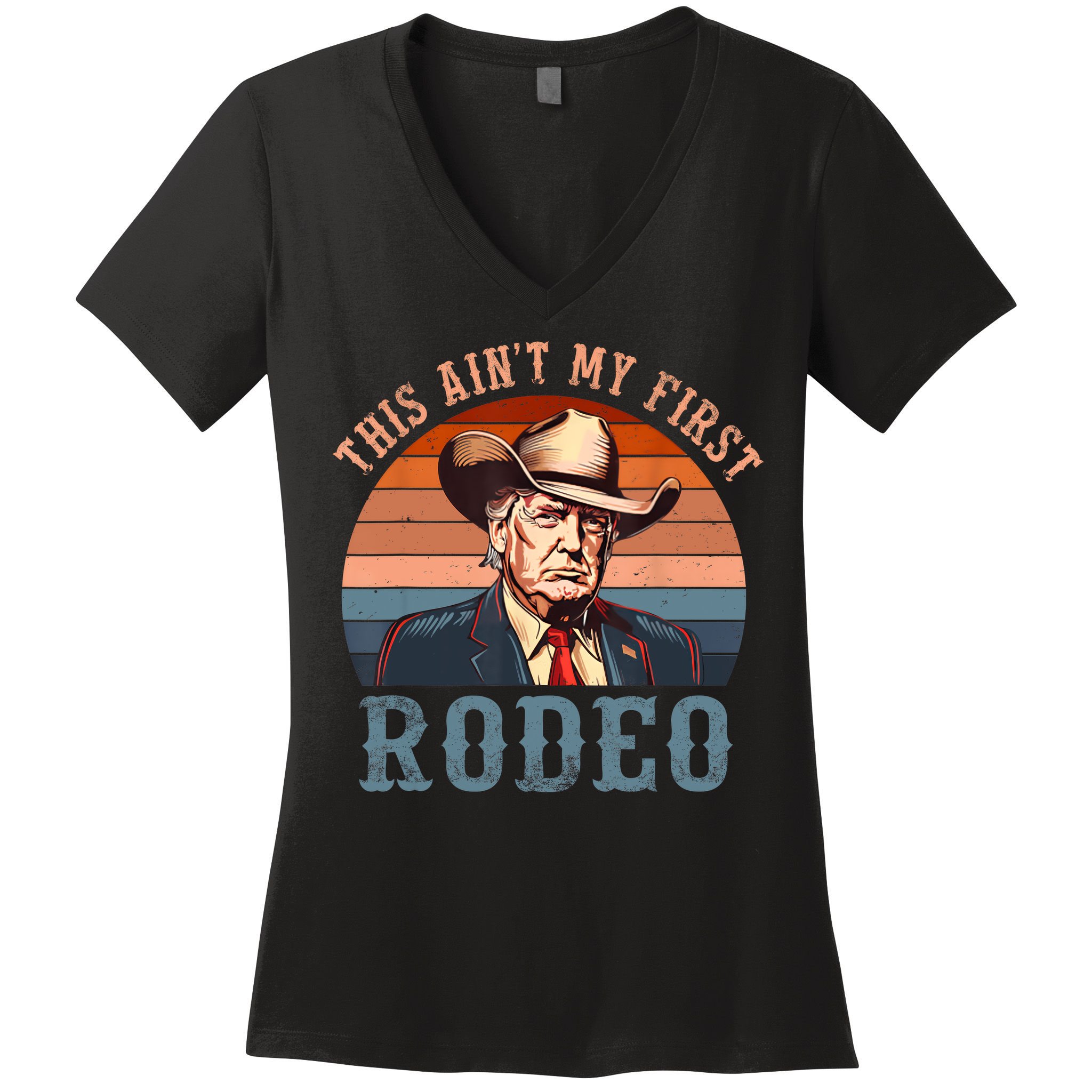 Aint My First Rodeo Western Cowboy Funny Trump Women's V-Neck T-Shirt