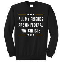 All My Friends Are On Federal Watchlists Sweatshirt